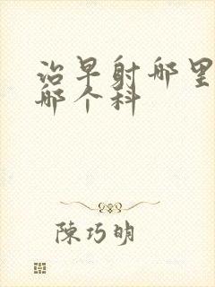 治早射哪里好挂哪个科