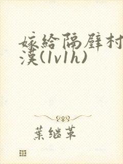 嫁给隔壁村的糙汉(1v1h)