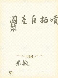 国产自拍喷水白浆封面