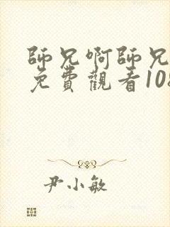 师兄啊师兄全集免费观看1080p