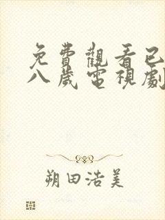 免费观看已满十八岁电视剧最新章节