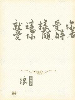 就这样爱你爱你爱你 随时都要一起封面