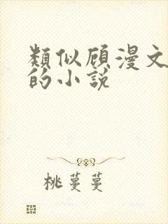 类似顾漫文笔好的小说