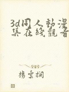 3d同人动漫全集在线观看