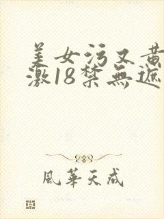 美女污又黄又刺激18禁无遮挡