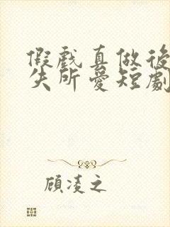 假戏真做后他永失所爱短剧免费播放