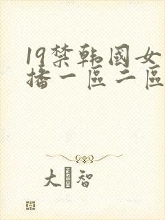 19禁韩国女主播一区二区