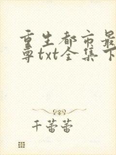 重生都市最强仙尊txt全集下载