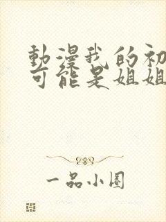 动漫我的初恋不可能是姐姐在线观看