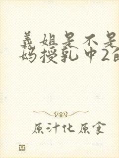 义姐是不是良妈妈授乳中2的动漫