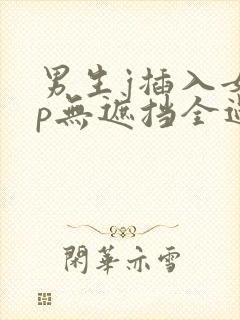 男生j插入女生p无遮挡全过程