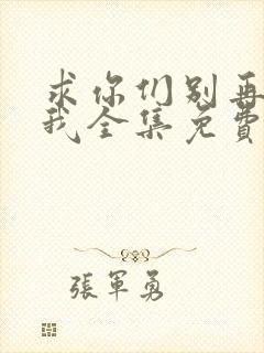 求你们别再说爱我全集免费观看