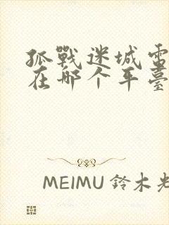 孤战迷城电视剧在哪个平台播放