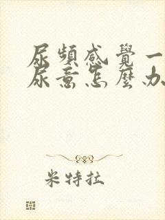 尿频感觉一直有尿意怎么办