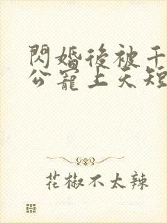 闪婚后被千亿老公宠上天短剧免费