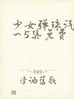 少女弹珠汽水1～5集免费