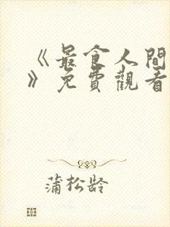 《最食人间烟火》免费观看