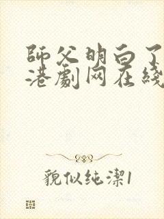 师父明白了粤语港剧网在线观看