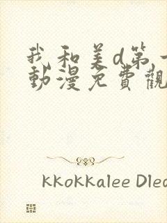 我和美d第一季动漫免费观看动漫全集