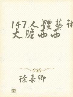 147人体艺术大胆西西