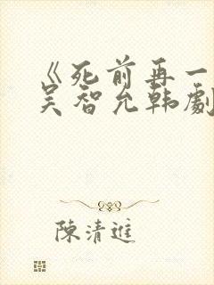 《死前再一次》吴智允韩剧在线观看