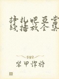 挣扎吧亚当君在线播放全集免费观