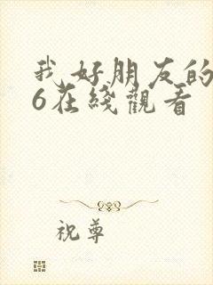 我好朋友的妈妈6在线观看