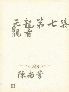 元龙第七集在线观看