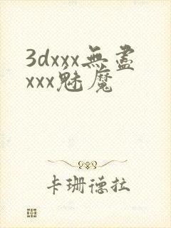 3dxxx无尽xxx魅魔