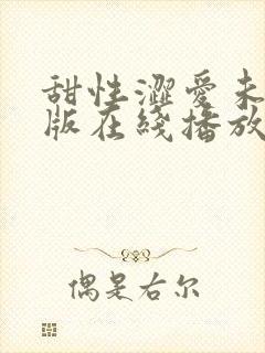 甜性涩爱未删减版在线播放免费观看