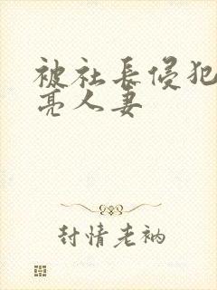 被社长侵犯的漂亮人妻封面