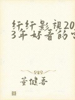 纤纤影视2023年好看的电视剧封面