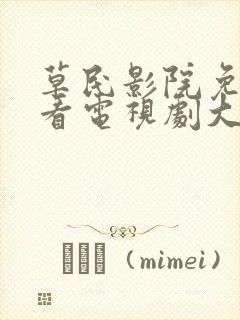 草民影院免费观看电视剧大全