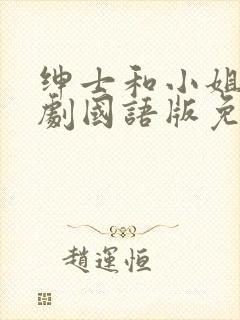 绅士和小姐电视剧国语版免费观看