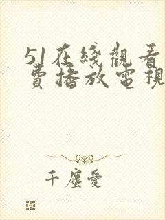 51在线观看免费播放电视剧大全