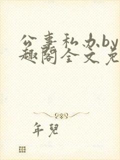 公事私办by笔趣阁全文免费阅读小说