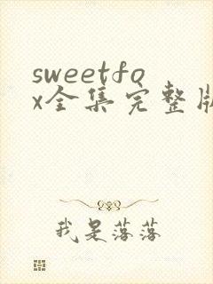 sweetfox全集完整版免费观看
