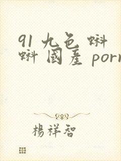 91 九色 蝌蚪 国产 porny