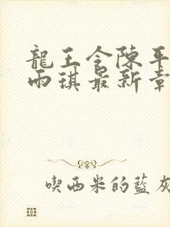 龙王令陈平,苏雨琪最新章节