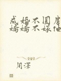 成婚不圆房重生娇娇不嫁他急了全文免费