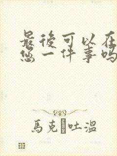 最后可以在拜托您一件事吗动漫免费观看全集