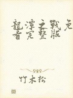 龙潭之战免费观看完整版