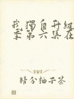 我独自升级第二季第六集在线观看