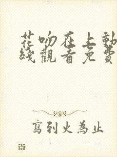 花吻在上动漫在线观看免费第一季