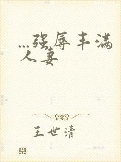 ...强辱丰满人妻