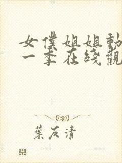 女仆姐姐动漫第一季在线观看真人版