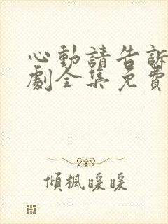 心动请告诉我短剧全集免费播放下载