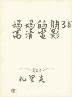 妈妈的朋3线观高清电影