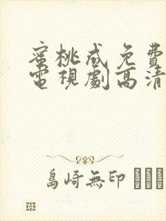 蜜桃成免费观看电视剧高清完整版