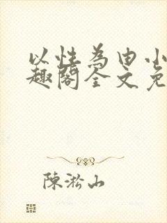 以性为由小说笔趣阁全文免费阅读